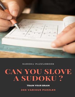 Book cover for SUDOKU PUZZLEBOOK CAN YOU SLOVE A SUDOKU ? TRAIN YOUR BRAIN 200 Various Puzzles