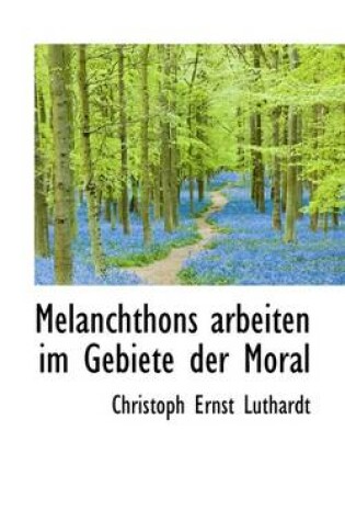 Cover of Melanchthons Arbeiten Im Gebiete Der Moral