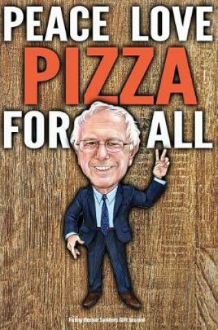 Cover of Funny Bernie Sanders Gift Journal Peace Love Pizza For All