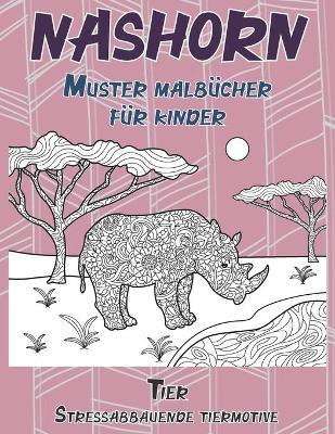 Cover of Muster Malbucher fur Kinder - Stressabbauende Tiermotive - Tier - Nashorn