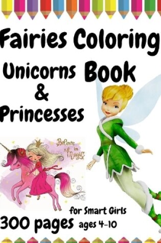 Cover of 300 Pages Fairies, Unicorns and Princesses Coloring Book for Smart Girls, ages 4 - 10
