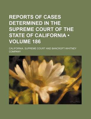 Book cover for Reports of Cases Determined in the Supreme Court of the State of California (Volume 186)