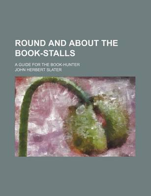 Book cover for Round and about the Book-Stalls; A Guide for the Book-Hunter