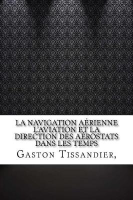 Book cover for La Navigation Aerienne L'aviation Et La Direction Des Aerostats Dans Les Temps