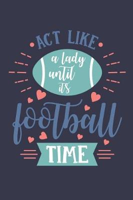 Book cover for Act Like a Lady Until It's Football Time