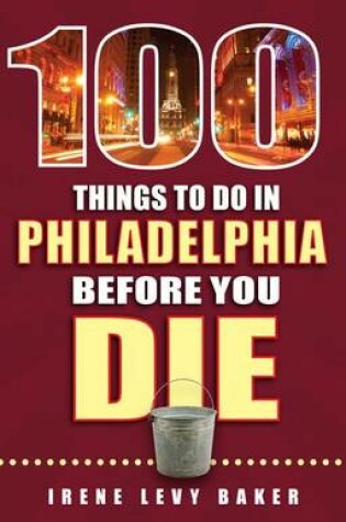 Cover of 100 Things to Do in Philadelphia Before You Die