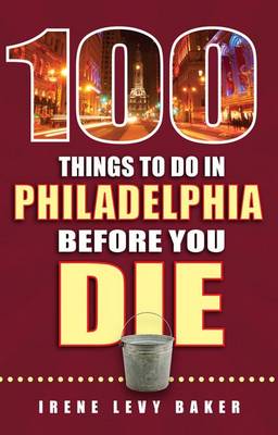 Cover of 100 Things to Do in Philadelphia Before You Die