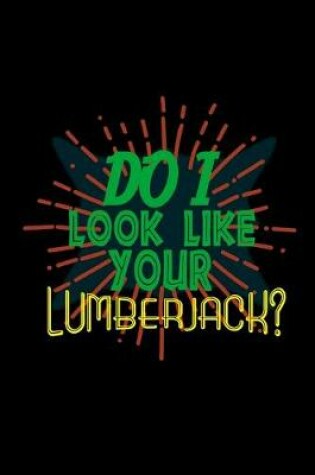 Cover of Do I look like your lumberjack?