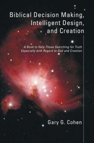 Cover of Biblical Decision Making, Intelligent Design, and Creation