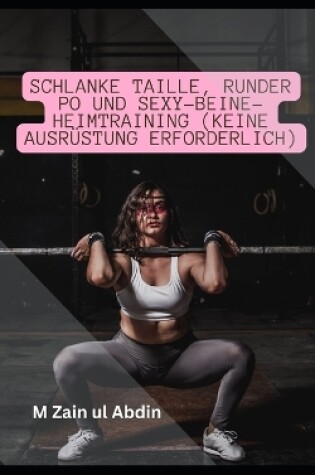 Cover of Schlanke Taille, runder Po und Sexy-Beine-Heimtraining (keine Ausrüstung erforderlich)