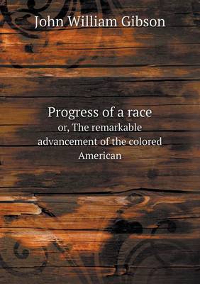 Book cover for Progress of a race or, The remarkable advancement of the colored American