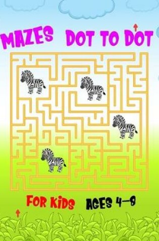 Cover of Mazes Dot to Dot For Kids Ages 4-8