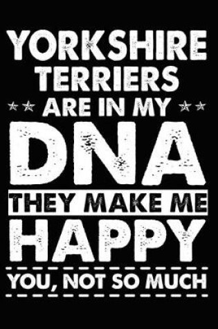 Cover of Yorkshire Terriers Are In My DNA They Make Me Happy You, Not So Much