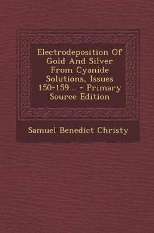 Cover of Electrodeposition of Gold and Silver from Cyanide Solutions, Issues 150-159... - Primary Source Edition