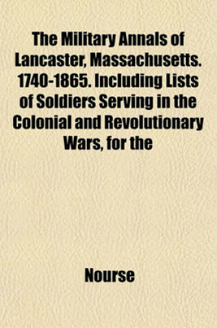 Cover of The Military Annals of Lancaster, Massachusetts. 1740-1865. Including Lists of Soldiers Serving in the Colonial and Revolutionary Wars, for the