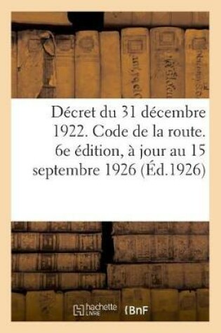 Cover of Decret Du 31 Decembre 1922. Code de la Route, Reglement General Sur La Police de la Circulation