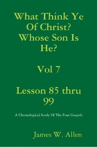 Cover of What Think Ye Of Christ? Whose Son Is He?  Vol 7