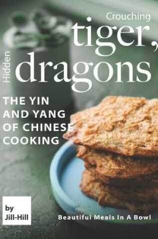 Cover of Crouching Tiger, Hidden Dragons - The Yin and Yang of Chinese Cooking