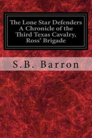 Cover of The Lone Star Defenders A Chronicle of the Third Texas Cavalry, Ross' Brigade