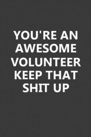 Cover of You're An Awesome Volunteer Keep That Shit Up