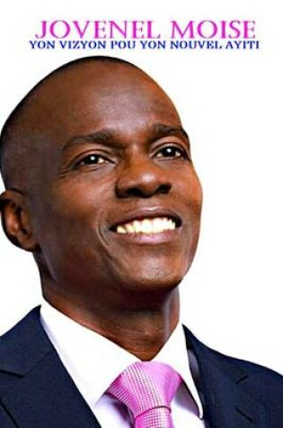 Cover of Jovenel Moise Yon Vizyon Pou Yon Nouvel Ayiti