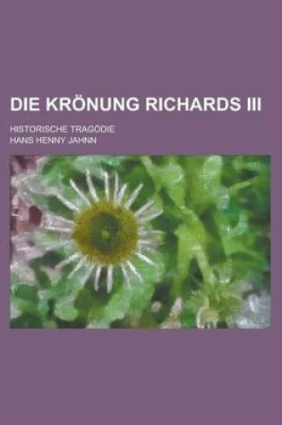 Cover of Die Kronung Richards III; Historische Tragodie