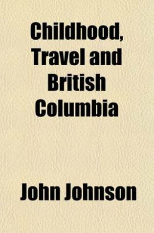 Cover of Childhood, Travel and British Columbia