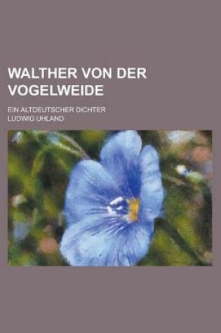 Cover of Walther Von Der Vogelweide; Ein Altdeutscher Dichter