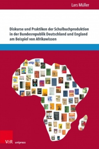 Cover of Diskurse und Praktiken der Schulbuchproduktion in der Bundesrepublik Deutschland und England am Beispiel von Afrikawissen