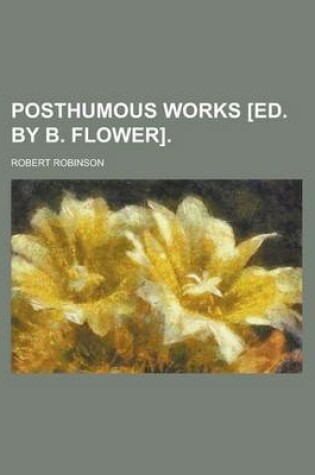 Cover of Posthumous Works [Ed. by B. Flower]
