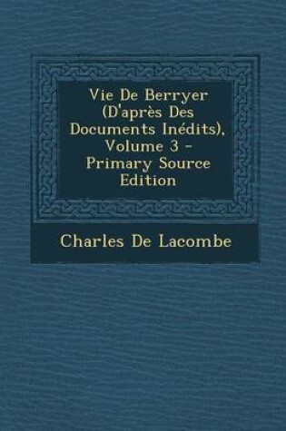 Cover of Vie de Berryer (D'Apres Des Documents Inedits), Volume 3 - Primary Source Edition