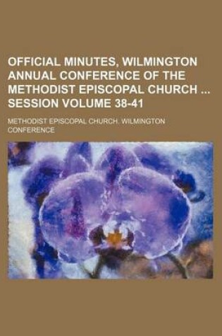 Cover of Official Minutes, Wilmington Annual Conference of the Methodist Episcopal Church Session Volume 38-41