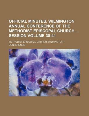 Book cover for Official Minutes, Wilmington Annual Conference of the Methodist Episcopal Church Session Volume 38-41