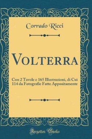 Cover of Volterra: Con 2 Tavole e 165 Illustrazioni, di Cui 114 da Fotografie Fatte Appositamente (Classic Reprint)