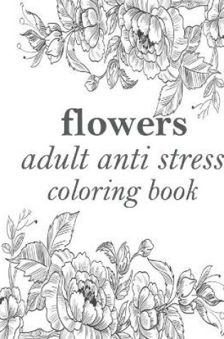 Cover of flowers adult anti stress coloring book