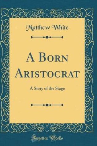 Cover of A Born Aristocrat: A Story of the Stage (Classic Reprint)