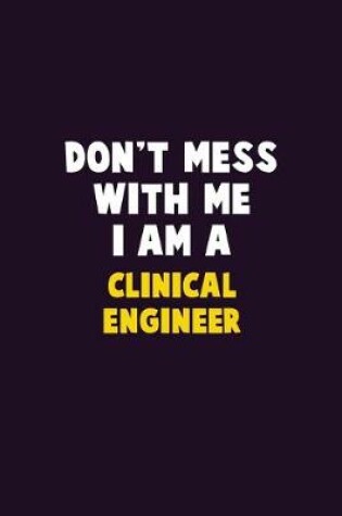 Cover of Don't Mess With Me, I Am A Clinical Engineer