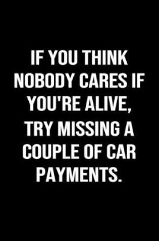 Cover of If You Think Nobody Cares If You're Alive Try Missing A Couple Of Car Payments