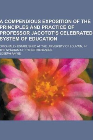 Cover of A Compendious Exposition of the Principles and Practice of Professor Jacotot's Celebrated System of Education; Originally Established at the Univers