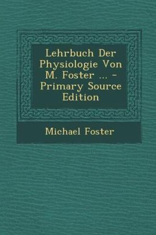 Cover of Lehrbuch Der Physiologie Von M. Foster ... - Primary Source Edition