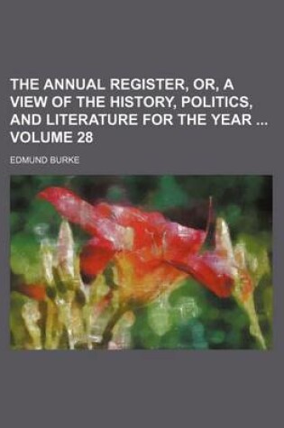 Cover of The Annual Register, Or, a View of the History, Politics, and Literature for the Year Volume 28