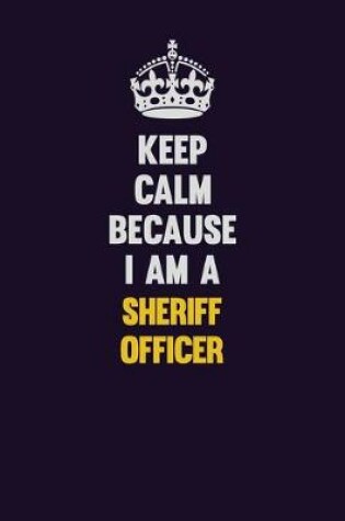 Cover of Keep Calm Because I Am A Sheriff Officer
