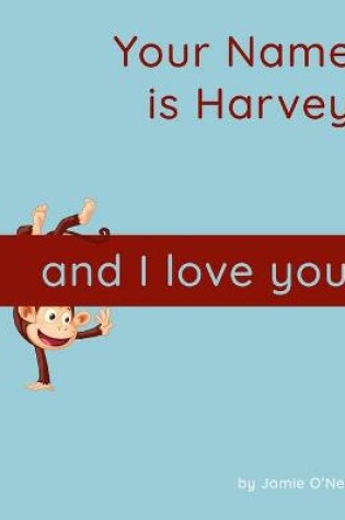 Cover of Your Name is Harvey and I Love You