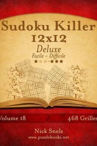 Cover of Sudoku Killer 12x12 Deluxe - Facile A Difficile - Volume 18 - 468 Grilles