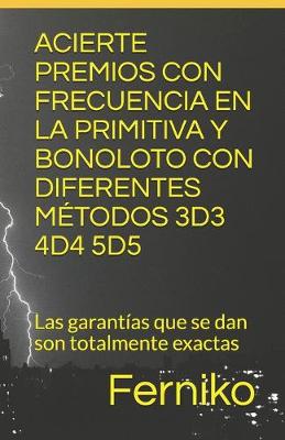 Book cover for Acierte Premios Con Frecuencia En La Primitiva Y Bonoloto Con Diferentes Metodos 3d3 4d4 5d5