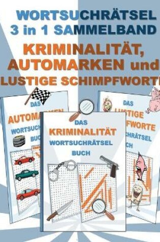 Cover of WORTSUCHRÄTSEL 3 in 1 SAMMELBAND KRIMINALITÄT, AUTOMARKEN und LUSTIGE SCHIMPFWORTE