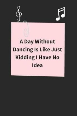 Cover of A Day Without Dancing Is Like Just Kidding I Have No Idea