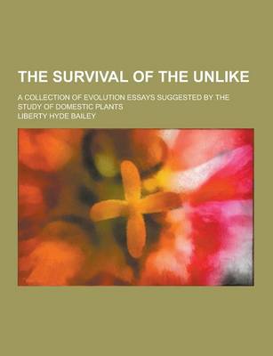 Book cover for The Survival of the Unlike; A Collection of Evolution Essays Suggested by the Study of Domestic Plants