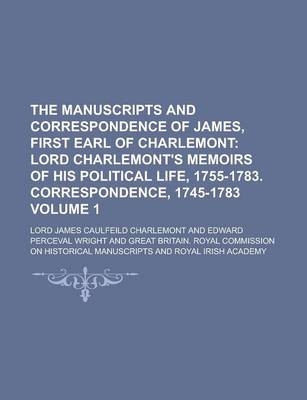 Book cover for The Manuscripts and Correspondence of James, First Earl of Charlemont Volume 1