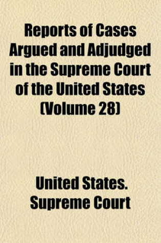 Cover of Reports of Cases Argued and Adjudged in the Supreme Court of the United States (Volume 28)